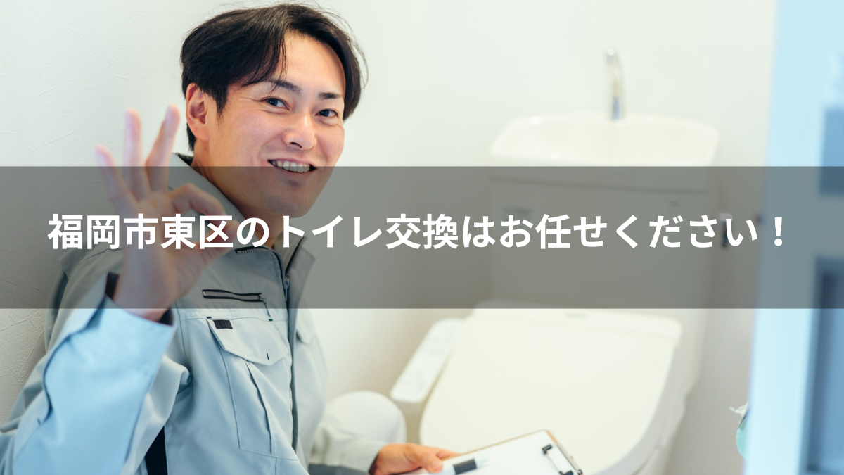 福岡市東区のトイレ（便器）交換！無料診断・無料お見積もり実施中！